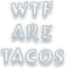 wtf are tacos